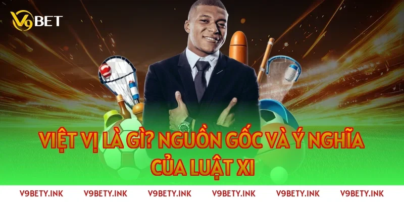 Việt vị là gì? Nguồn gốc và ý nghĩa của Luật XI